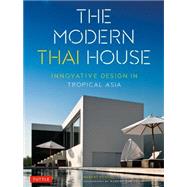 The Modern Thai House: Innovative Design in Tropical Asia 9780804845700