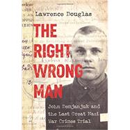 The Right Wrong Man: John Demjanjuk and the Last Great Nazi War Crimes Trial 9780691125701