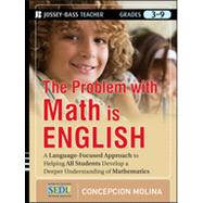 The Problem with Math Is English A Language-Focused Approach to Helping All Students Develop a Deeper Understanding of Mathematics 9781118095706