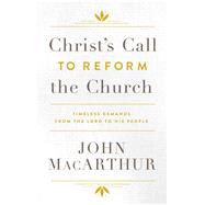 Christ's Call to Reform the Church Timeless Demands From the Lord to His People 9780802415707