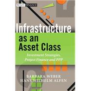 Infrastructure as an Asset Class Investment Strategies, Project Finance and PPP 9780470685709