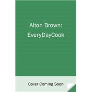 Alton Brown: EveryDayCook 9781101885710