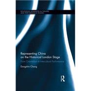 Representing China on the Historical London Stage: From Orientalism to Intercultural Performance 9780415855716