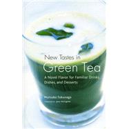 New Tastes in Green Tea A Novel Flavor for Familiar Drinks, Dishes, and Desserts 9781568365718