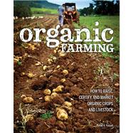 Organic Farming: How to Raise, Certify, and Market Organic Crops and Livestock 9780760345719