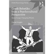 Greek Rebetiko from a Psychocultural Perspective: Same Songs Changing Minds 9781472465719