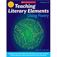 Teaching Literary Elements Using Poetry Engaging Poems Paired With Close Reading Lessons That Teach Key Literary Elements to Meet the Common Core ELA Standards 9780545195720