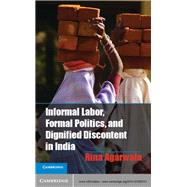 Informal Labor, Formal Politics, and Dignified Discontent in India 9781107025721