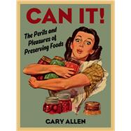 Can It!: The Perils and Pleasures of Preserving Foods 9781780235721