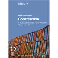 Construction: A Practical Guide to RIBA Plan of Work 2013 Stages 4, 5 and 6 (RIBA Stage Guide) 9781859465721