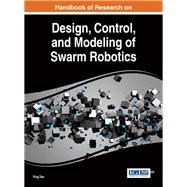 Handbook of Research on Design, Control, and Modeling of Swarm Robotics 9781466695726