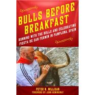 Bulls Before Breakfast Running With the Bulls and Celebrating Fiesta de San Fermín in Pamplona, Spain 9781250065735