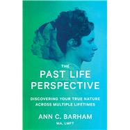 The Past Life Perspective Discovering Your True Nature Across Multiple Lifetimes 9781501135736