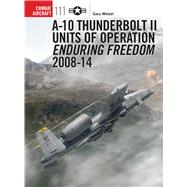 A-10 Thunderbolt II Units of Operation Enduring Freedom 2008-14 9781472805737