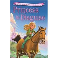Princess in Disguise A Tale of the Wide-Awake Princess 9781619635739
