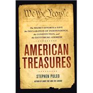 American Treasures The Secret Efforts to Save the Declaration of Independence, the Constitution and the Gettysburg Address 9781250065742