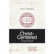 The Christ-Centered Expositor A Field Guide for Word-Driven Disciple Makers 9781433685743