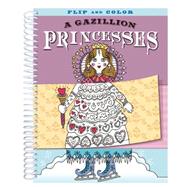 Flip-and-color: A Gazillion Princesses 9781609055745