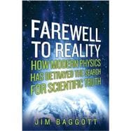 Farewell to Reality: How Modern Physics Has Betrayed the Search for Scientific Truth 9781605985749