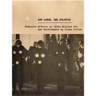 Art Labor, Sex Politics: Feminist Effects in 1970s British Art and Performance 9780816685752