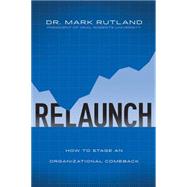 ReLaunch How to Stage an Organizational Comeback 9781434705754