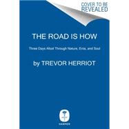 The Road Is How: A Prairie Pilgrimage through Nature, Desire, and Soul 9780062385758