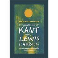 The Nonsense of Kant and Lewis Carroll: Unexpected Essays on Philosophy, Art, Life, and Death 9780226105758