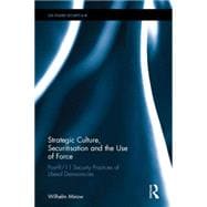Strategic Culture, Securitisation and the Use of Force: Post-9/11 security practices of liberal democracies 9781138925762