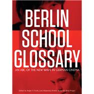 Berlin School Glossary: An ABC of the New Wave in German Cinema 9781841505763