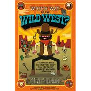 Which Way to the Wild West? Everything Your Schoolbooks Didn't Tell You About Westward Expansion 9781250075765
