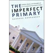 The Imperfect Primary: Oddities, Biases, and Strengths of U.S. Presidential Nomination Politics 9780415995771
