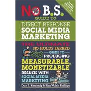 No B.S. Guide to Direct Response Social Media Marketing The Ultimate No Holds Barred Guide to Producing Measurable, Monetizable Results with Social Media Marketing 9781599185774