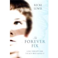 The Forever Fix Gene Therapy and the Boy Who Saved It 9781250015778
