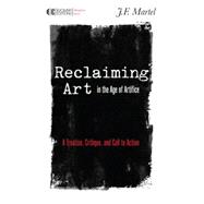 Reclaiming Art in the Age of Artifice 9781583945780