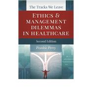 The Tracks We Leave: Ethics and Management Dilemmas in Healthcare 9781567935783