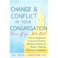 Change and Conflict in Your Congregation (Even If You Hate Both): How to Implement Conscious Choices, Manage Emotions and Build a Thriving Christian Community 9781594735783
