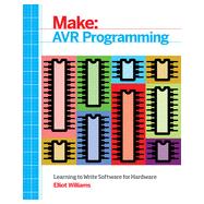 Make Avr Programming: Learning to Write Software for Hardware 9781449355784