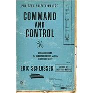 Command and Control Nuclear Weapons, the Damascus Accident, and the Illusion of Safety 9780143125785