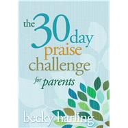 The 30-Day Praise Challenge for Parents 9781434705785