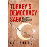 Turkey’s Democracy Saga: The Struggle Against Interventionist Politics 9781935295785