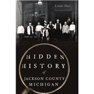 Hidden History of Jackson County, Michigan 9781467145787