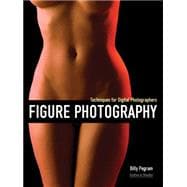 Figure Photography Techniques for Digital Photographers 9781608955787