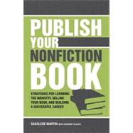 Publish Your Nonfiction Book: Strategies For Learning the Industry, Selling Your Book, and Building a Successful Career 9781582975788