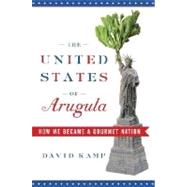 United States of Arugula : How We Became a Gourmet Nation 9780767915793