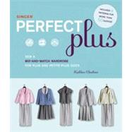 Singer Perfect Plus : Sew a Mix-and-Match Wardrobe for Plus and Petite-Plus Sizes 9781589235793