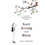 Lost Among the Birds Accidentally Finding Myself in One Very Big Year 9781632865793
