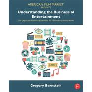 Understanding the Business of Entertainment: The Legal and Business Essentials All Filmmakers Should Know 9781138775794