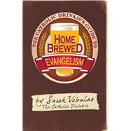 The Catholic Drinkie’s Guide to Homebrewed Evangelism 9780764825798
