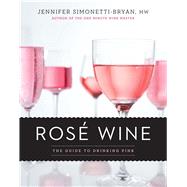 Rosé Wine The Guide to Drinking Pink 9781454925798