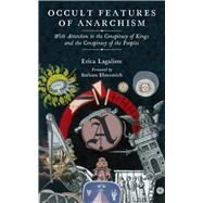 Occult Features of Anarchism With Attention to the Conspiracy of Kings and the Conspiracy of the Peoples 9781629635798